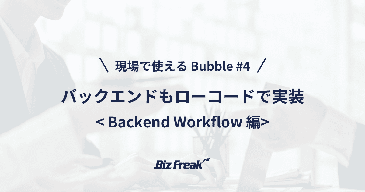 【現場で使える Bubble #4】バックエンドもローコードで実装!実践付きでBackend Workflowを解説